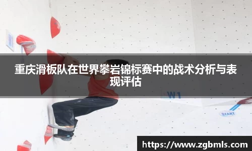重庆滑板队在世界攀岩锦标赛中的战术分析与表现评估