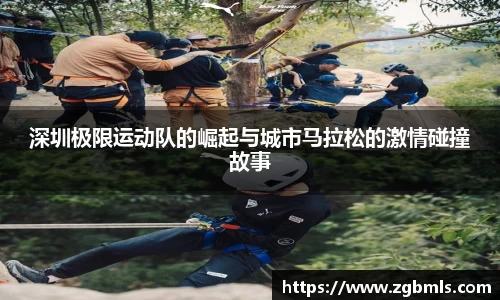 深圳极限运动队的崛起与城市马拉松的激情碰撞故事