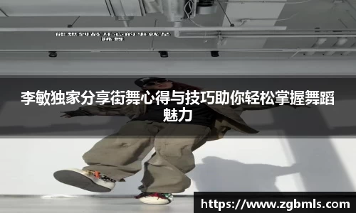 李敏独家分享街舞心得与技巧助你轻松掌握舞蹈魅力