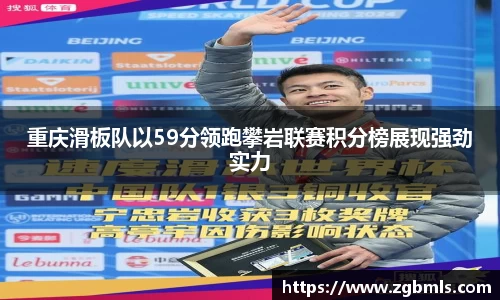 重庆滑板队以59分领跑攀岩联赛积分榜展现强劲实力